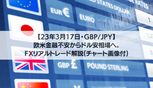 【23年3月17日・GBP/JPY】欧米金融不安からドル安相場へ。FXリアルトレード解説(チャート画像付)
